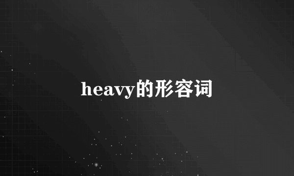 heavy的形容词