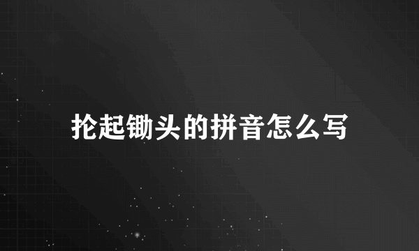 抡起锄头的拼音怎么写