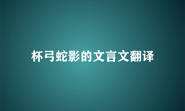 杯弓蛇影的文言文翻译