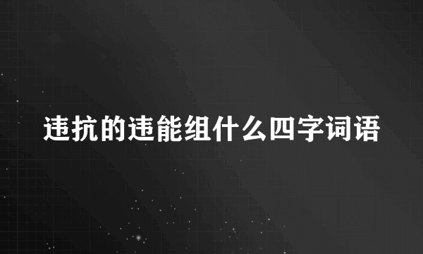 违抗的违能组什么四字词语