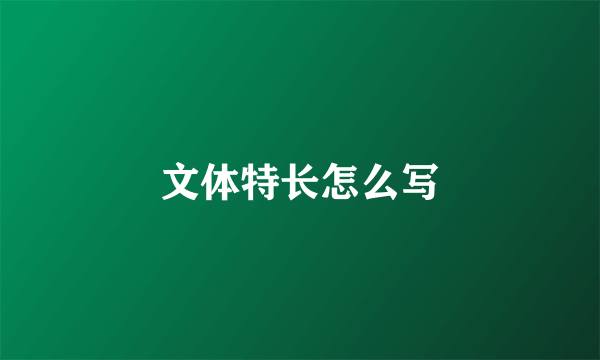 文体特长怎么写