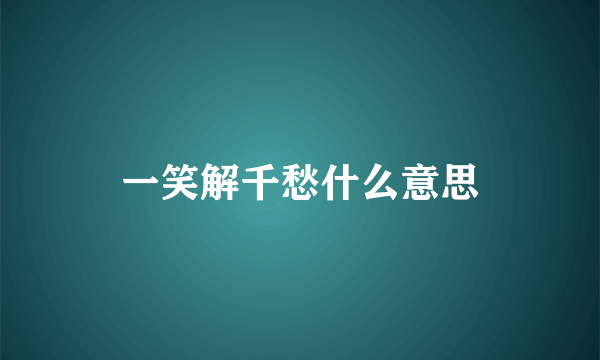 一笑解千愁什么意思