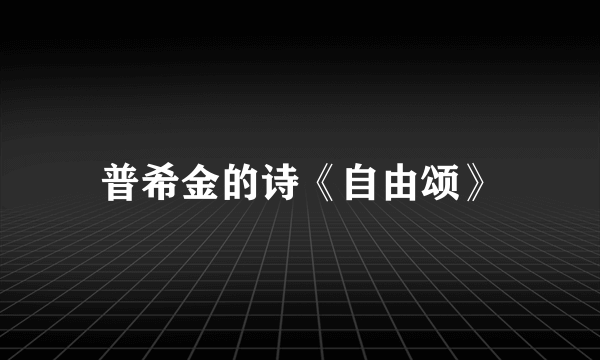 普希金的诗《自由颂》