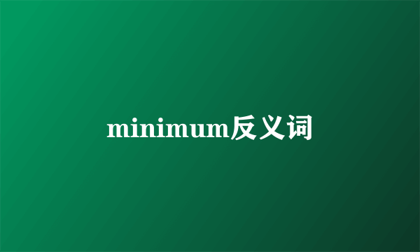 minimum反义词