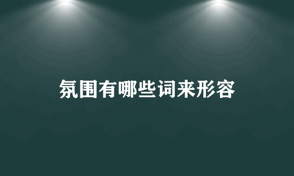 氛围有哪些词来形容
