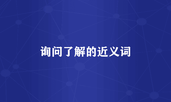 询问了解的近义词