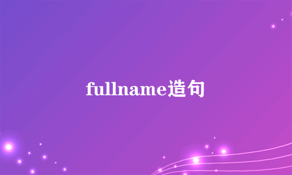 fullname造句