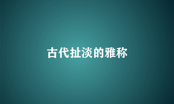 古代扯淡的雅称