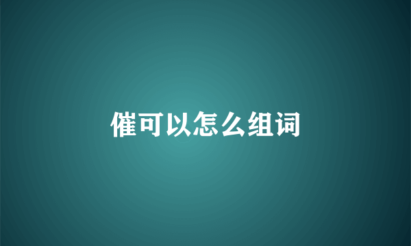 催可以怎么组词