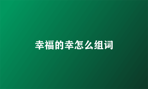幸福的幸怎么组词
