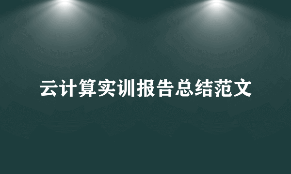 云计算实训报告总结范文