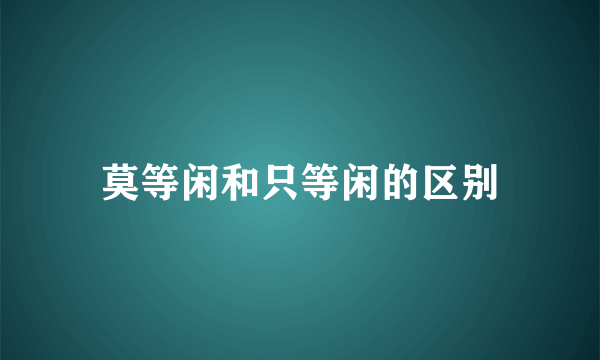 莫等闲和只等闲的区别