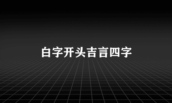 白字开头吉言四字