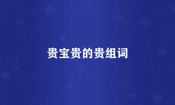 贵宝贵的贵组词