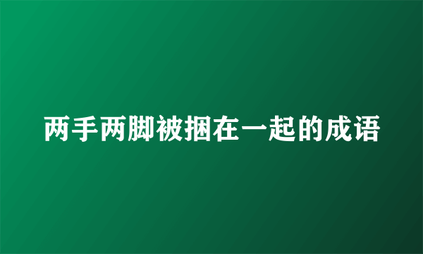 两手两脚被捆在一起的成语
