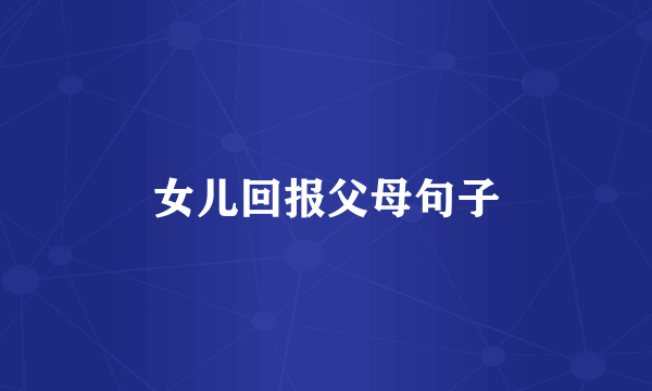 女儿回报父母句子