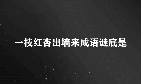 一枝红杏出墙来成语谜底是