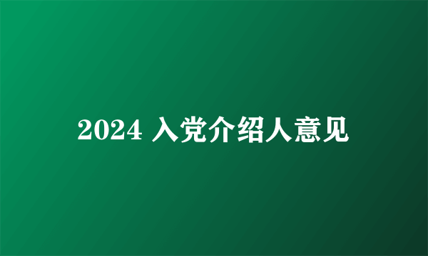 2024 入党介绍人意见