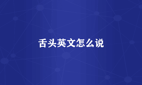 舌头英文怎么说