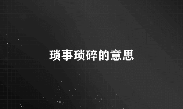 琐事琐碎的意思