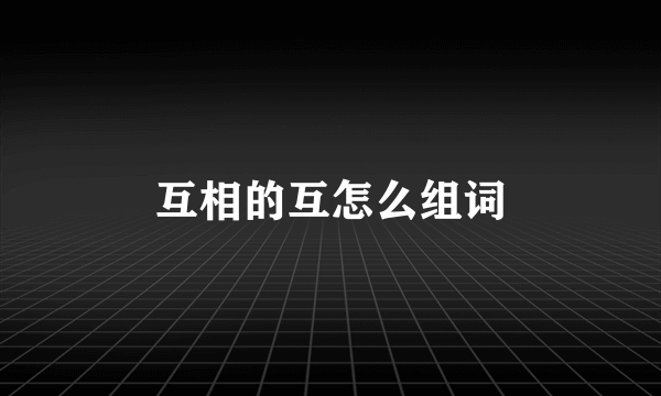 互相的互怎么组词