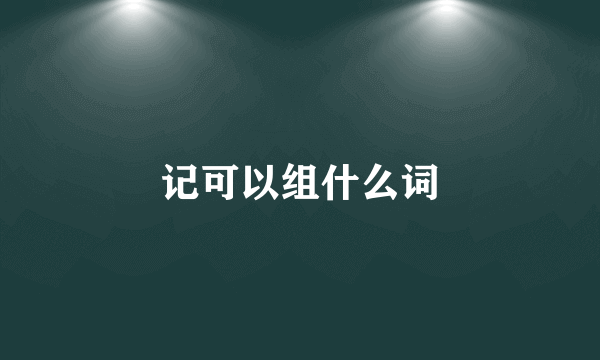 记可以组什么词