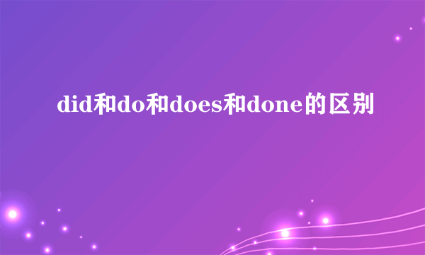 did和do和does和done的区别