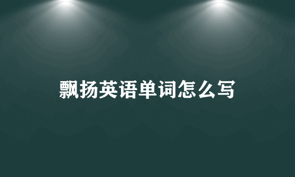 飘扬英语单词怎么写