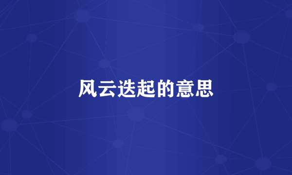 风云迭起的意思