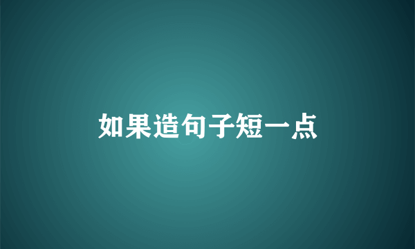如果造句子短一点