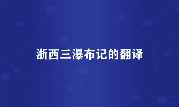 浙西三瀑布记的翻译