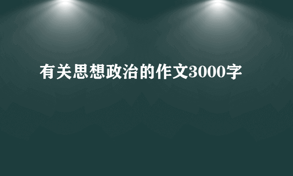 有关思想政治的作文3000字