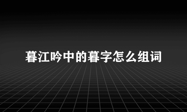 暮江吟中的暮字怎么组词