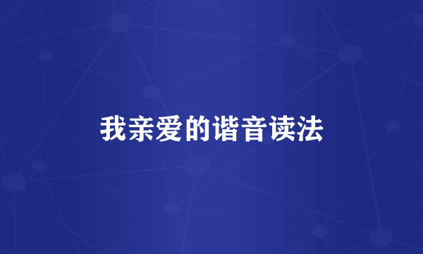 我亲爱的谐音读法