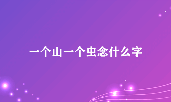 一个山一个虫念什么字
