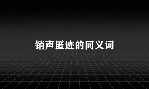 销声匿迹的同义词