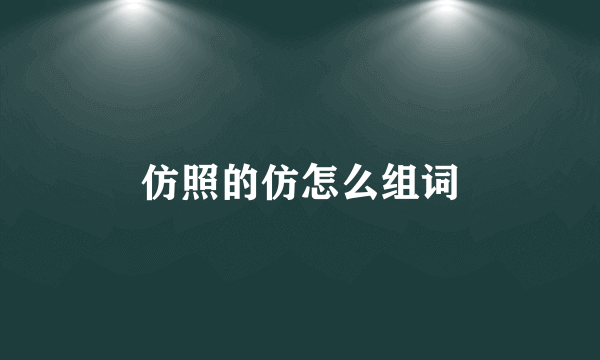 仿照的仿怎么组词