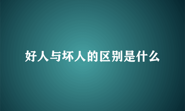 好人与坏人的区别是什么