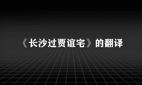 《长沙过贾谊宅》的翻译