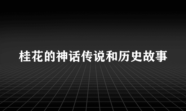 桂花的神话传说和历史故事