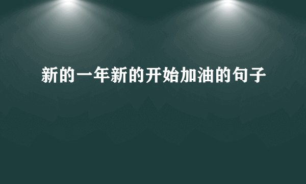 新的一年新的开始加油的句子