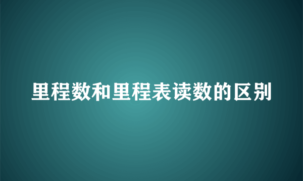 里程数和里程表读数的区别