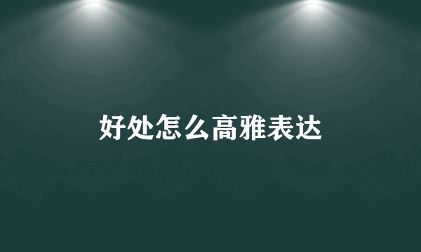 好处怎么高雅表达