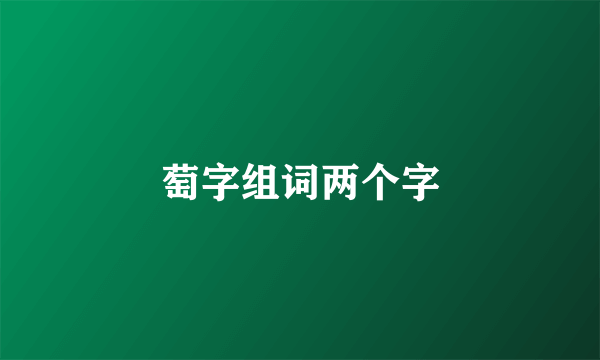 萄字组词两个字