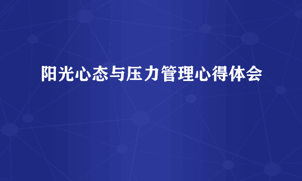 阳光心态与压力管理心得体会