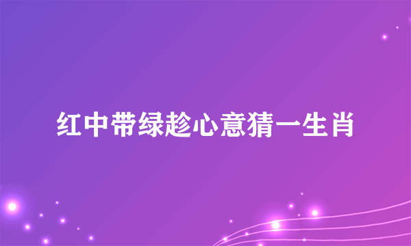 红中带绿趁心意猜一生肖