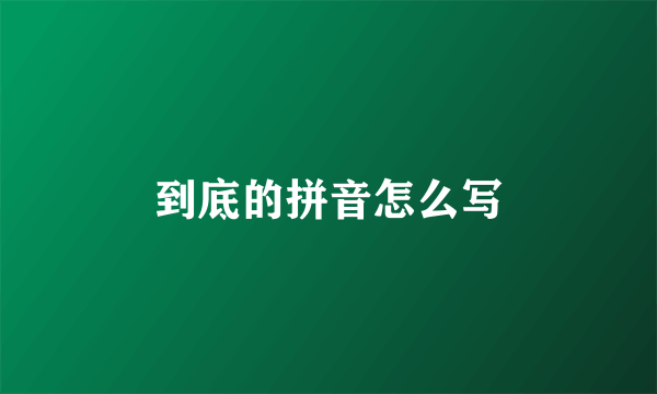 到底的拼音怎么写