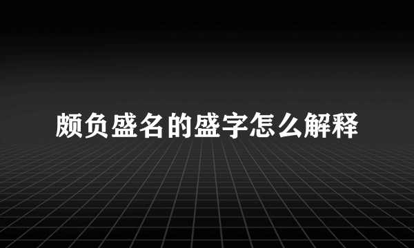 颇负盛名的盛字怎么解释