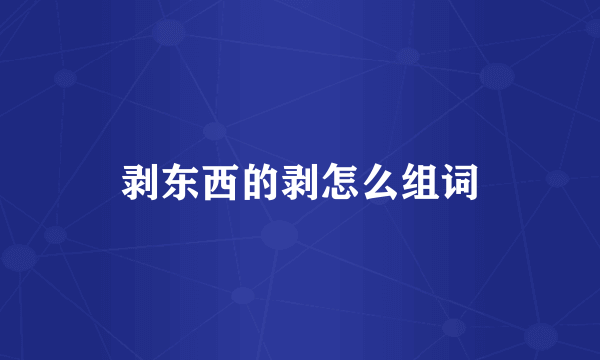 剥东西的剥怎么组词