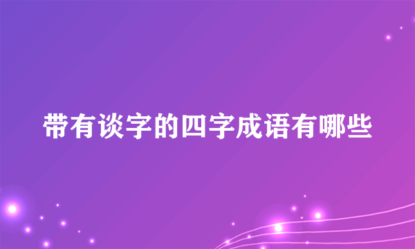 带有谈字的四字成语有哪些